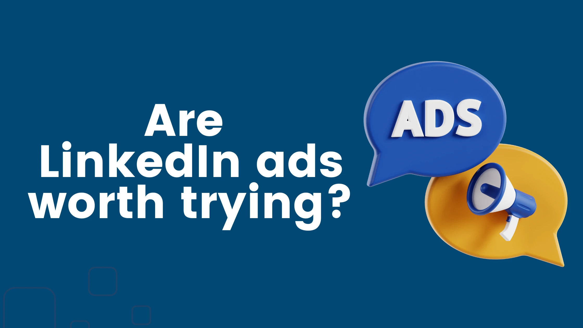 Are LinkedIn ads worth trying?