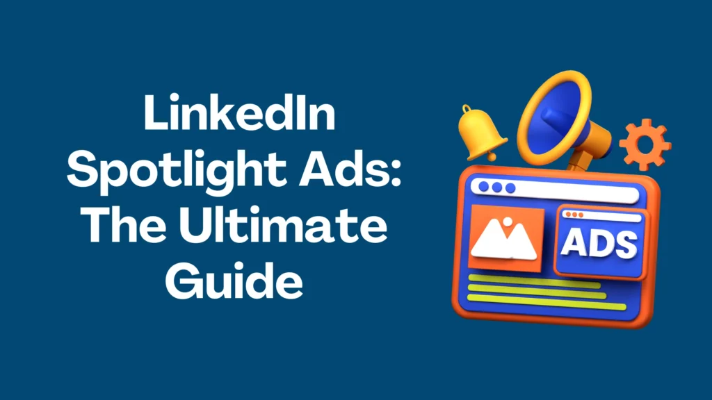 LinkedIn Spotlight Ads_ The Ultimate Guide